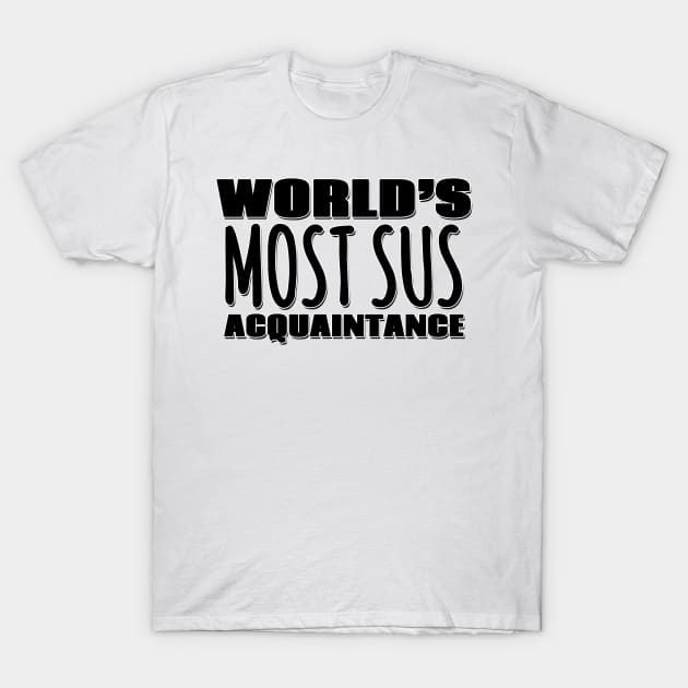 World's Most Sus Acquaintance T-Shirt by Mookle
